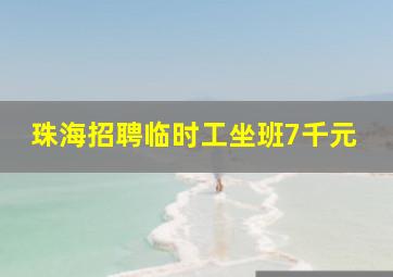 珠海招聘临时工坐班7千元