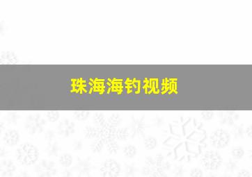 珠海海钓视频