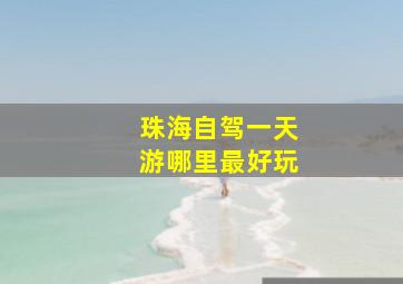 珠海自驾一天游哪里最好玩