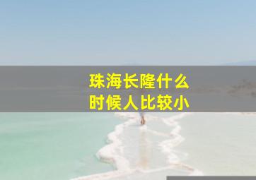 珠海长隆什么时候人比较小