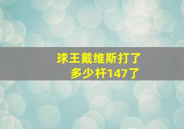 球王戴维斯打了多少杆147了