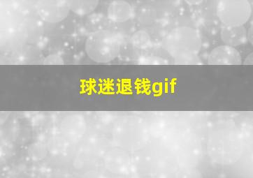 球迷退钱gif