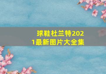 球鞋杜兰特2021最新图片大全集