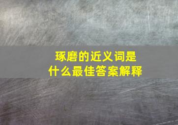 琢磨的近义词是什么最佳答案解释