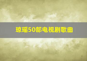 琼瑶50部电视剧歌曲