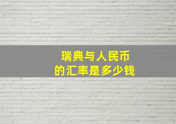 瑞典与人民币的汇率是多少钱