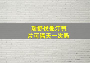 瑞舒伐他汀钙片可隔天一次吗