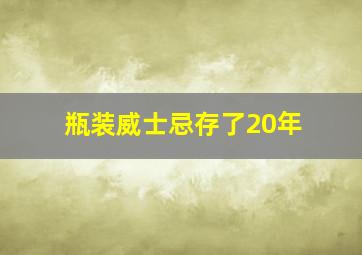 瓶装威士忌存了20年