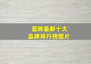 瓷砖最新十大品牌排行榜图片