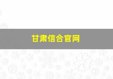 甘肃信合官网