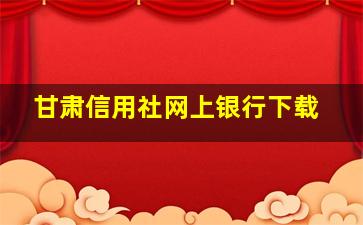 甘肃信用社网上银行下载