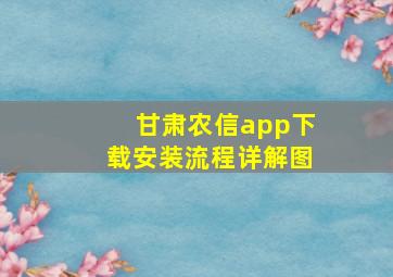 甘肃农信app下载安装流程详解图