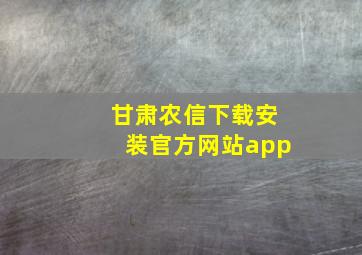 甘肃农信下载安装官方网站app