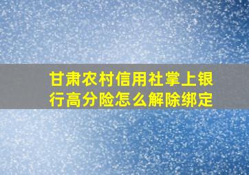 甘肃农村信用社掌上银行高分险怎么解除绑定