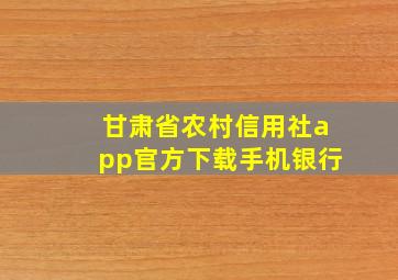 甘肃省农村信用社app官方下载手机银行