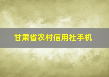 甘肃省农村信用社手机