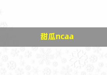 甜瓜ncaa