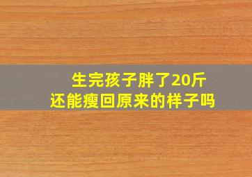 生完孩子胖了20斤还能瘦回原来的样子吗