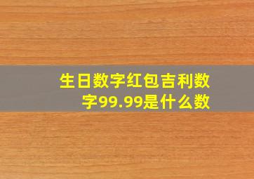 生日数字红包吉利数字99.99是什么数