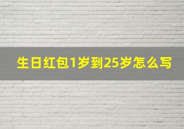 生日红包1岁到25岁怎么写