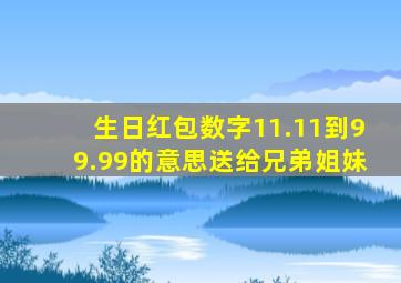 生日红包数字11.11到99.99的意思送给兄弟姐妹