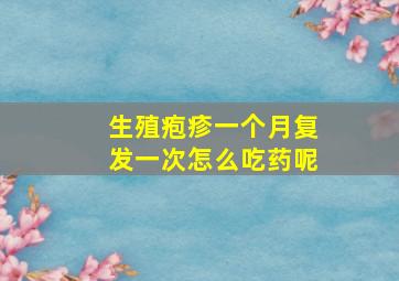 生殖疱疹一个月复发一次怎么吃药呢