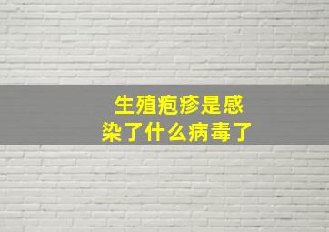 生殖疱疹是感染了什么病毒了