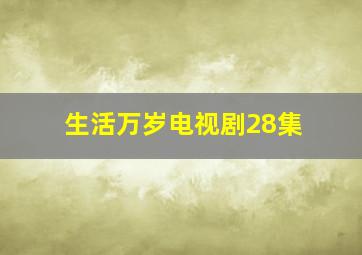 生活万岁电视剧28集