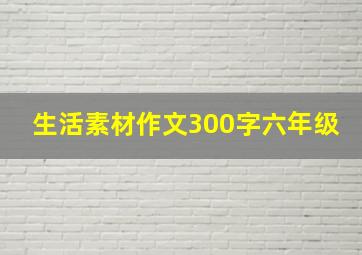 生活素材作文300字六年级