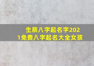 生辰八字起名字2021免费八字起名大全女孩