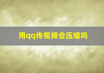 用qq传视频会压缩吗