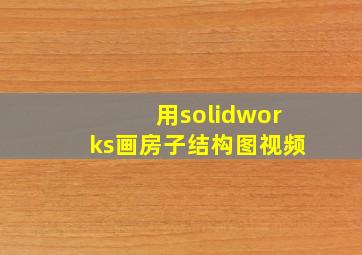 用solidworks画房子结构图视频