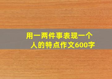 用一两件事表现一个人的特点作文600字