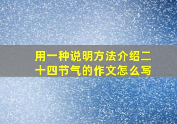 用一种说明方法介绍二十四节气的作文怎么写