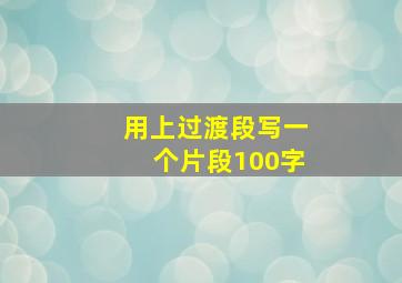 用上过渡段写一个片段100字