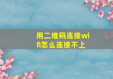 用二维码连接wifi怎么连接不上