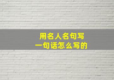 用名人名句写一句话怎么写的