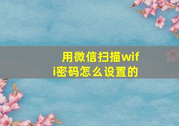 用微信扫描wifi密码怎么设置的