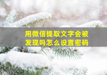 用微信提取文字会被发现吗怎么设置密码