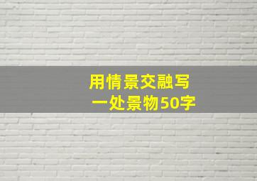 用情景交融写一处景物50字