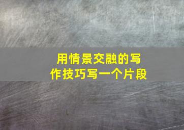 用情景交融的写作技巧写一个片段