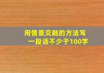 用情景交融的方法写一段话不少于100字