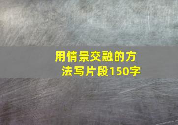 用情景交融的方法写片段150字