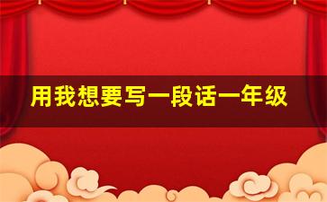 用我想要写一段话一年级