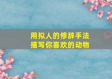 用拟人的修辞手法描写你喜欢的动物