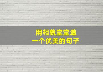 用相貌堂堂造一个优美的句子