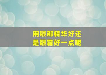 用眼部精华好还是眼霜好一点呢