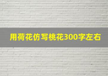 用荷花仿写桃花300字左右