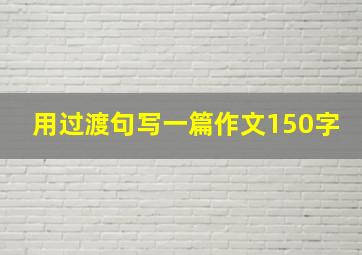 用过渡句写一篇作文150字