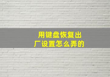 用键盘恢复出厂设置怎么弄的